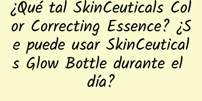 ¿Qué tal SkinCeuticals Color Correcting Essence? ¿Se puede usar SkinCeuticals Glow Bottle durante el día?