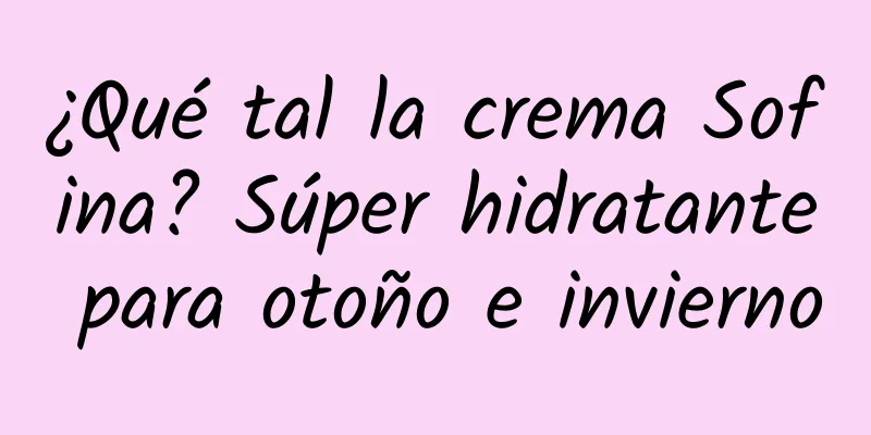 ¿Qué tal la crema Sofina? Súper hidratante para otoño e invierno