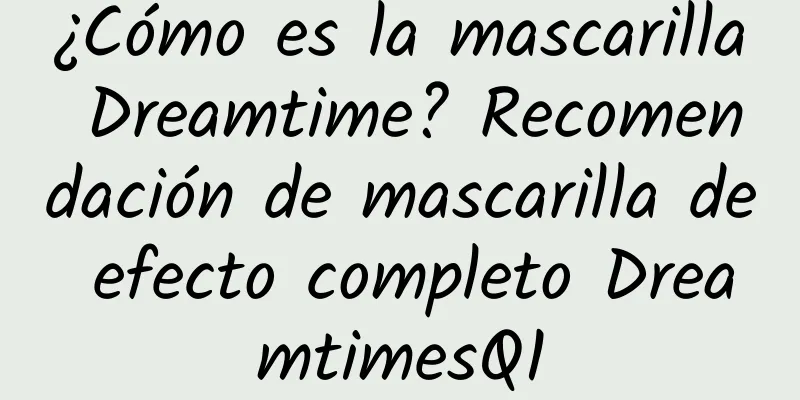 ¿Cómo es la mascarilla Dreamtime? Recomendación de mascarilla de efecto completo DreamtimesQ1