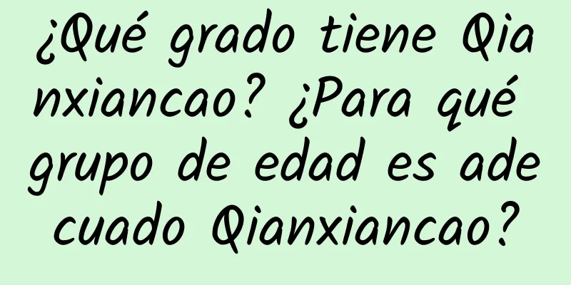 ¿Qué grado tiene Qianxiancao? ¿Para qué grupo de edad es adecuado Qianxiancao?