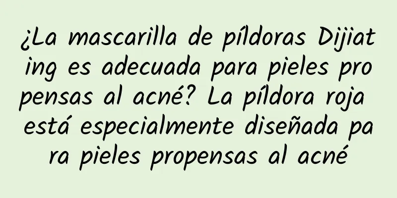 ¿La mascarilla de píldoras Dijiating es adecuada para pieles propensas al acné? La píldora roja está especialmente diseñada para pieles propensas al acné