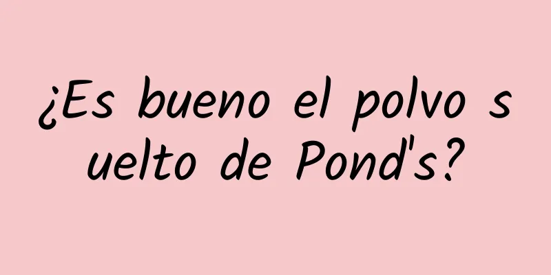 ¿Es bueno el polvo suelto de Pond's?