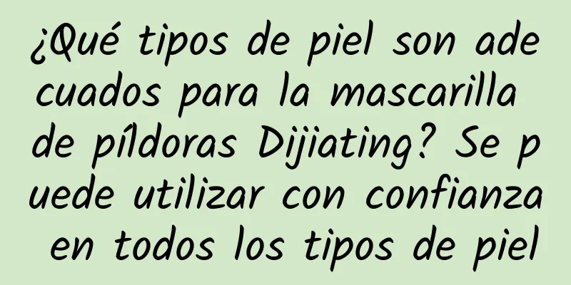 ¿Qué tipos de piel son adecuados para la mascarilla de píldoras Dijiating? Se puede utilizar con confianza en todos los tipos de piel