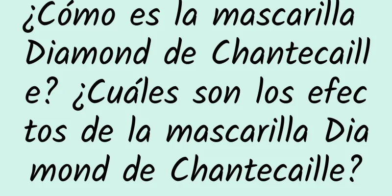 ¿Cómo es la mascarilla Diamond de Chantecaille? ¿Cuáles son los efectos de la mascarilla Diamond de Chantecaille?