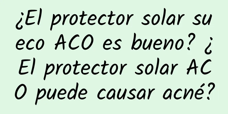 ¿El protector solar sueco ACO es bueno? ¿El protector solar ACO puede causar acné?