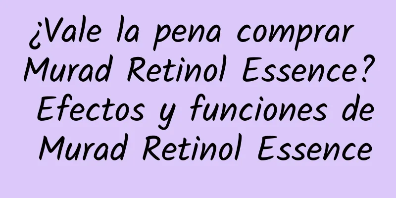 ¿Vale la pena comprar Murad Retinol Essence? Efectos y funciones de Murad Retinol Essence