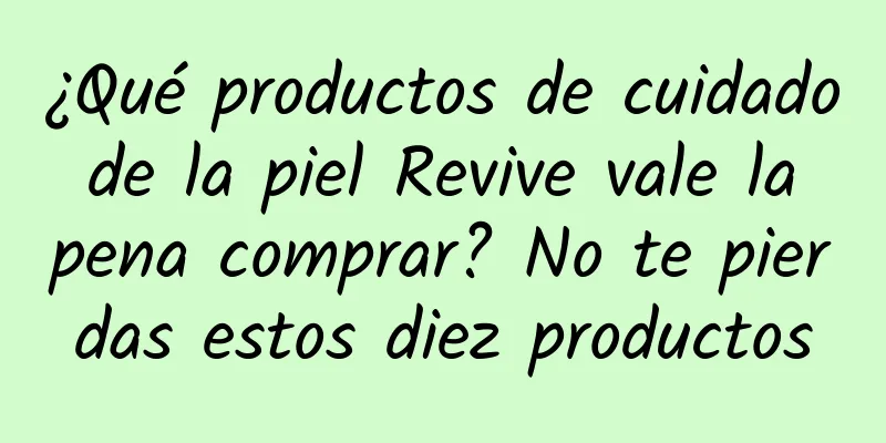 ¿Qué productos de cuidado de la piel Revive vale la pena comprar? No te pierdas estos diez productos