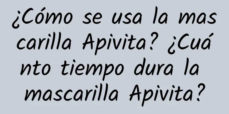 ¿Cómo se usa la mascarilla Apivita? ¿Cuánto tiempo dura la mascarilla Apivita?