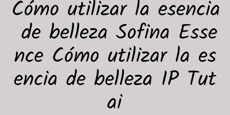 Cómo utilizar la esencia de belleza Sofina Essence Cómo utilizar la esencia de belleza IP Tutai