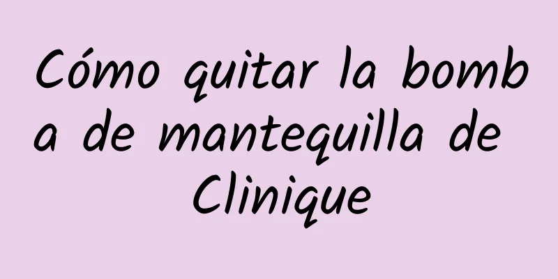 Cómo quitar la bomba de mantequilla de Clinique