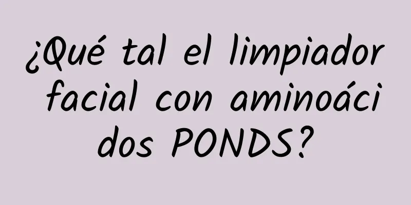 ¿Qué tal el limpiador facial con aminoácidos PONDS?