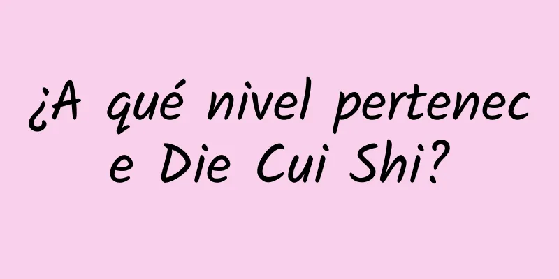 ¿A qué nivel pertenece Die Cui Shi?