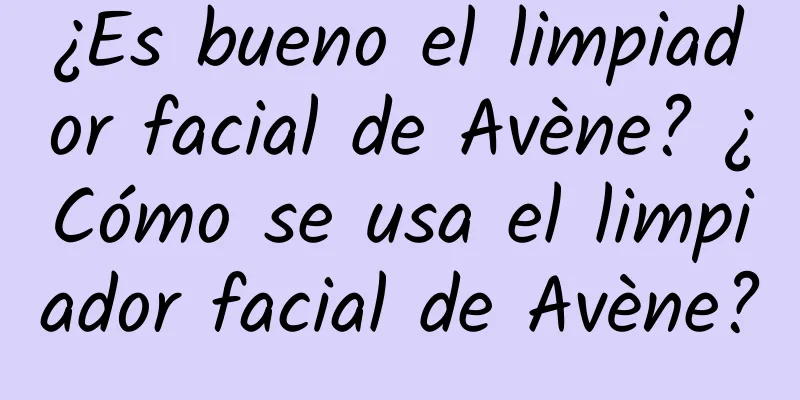 ¿Es bueno el limpiador facial de Avène? ¿Cómo se usa el limpiador facial de Avène?