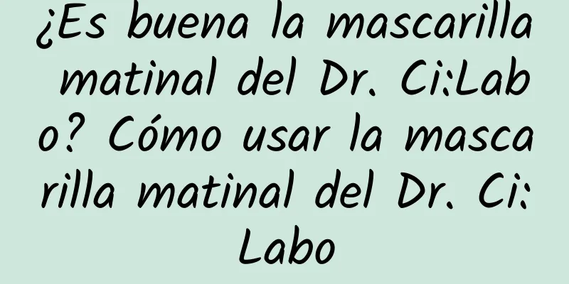 ¿Es buena la mascarilla matinal del Dr. Ci:Labo? Cómo usar la mascarilla matinal del Dr. Ci:Labo