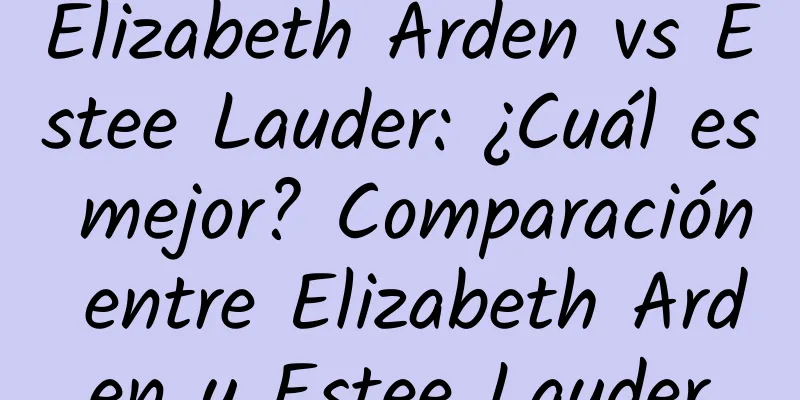 Elizabeth Arden vs Estee Lauder: ¿Cuál es mejor? Comparación entre Elizabeth Arden y Estee Lauder