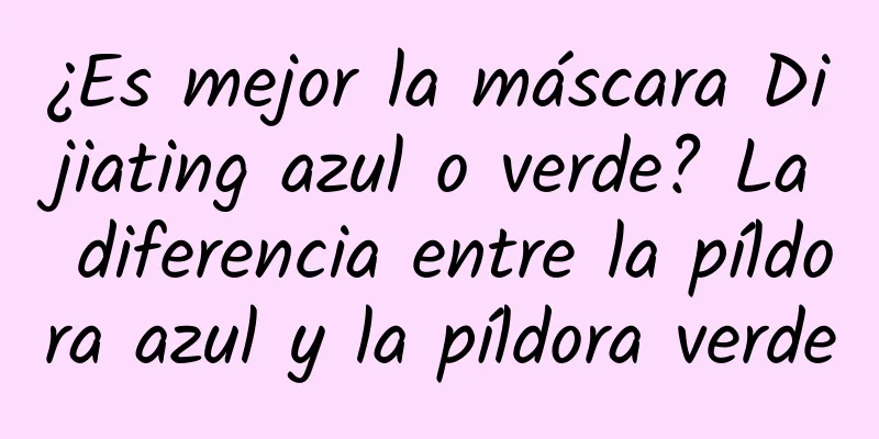 ¿Es mejor la máscara Dijiating azul o verde? La diferencia entre la píldora azul y la píldora verde