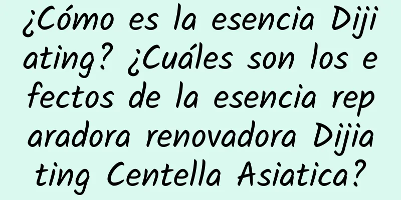 ¿Cómo es la esencia Dijiating? ¿Cuáles son los efectos de la esencia reparadora renovadora Dijiating Centella Asiatica?