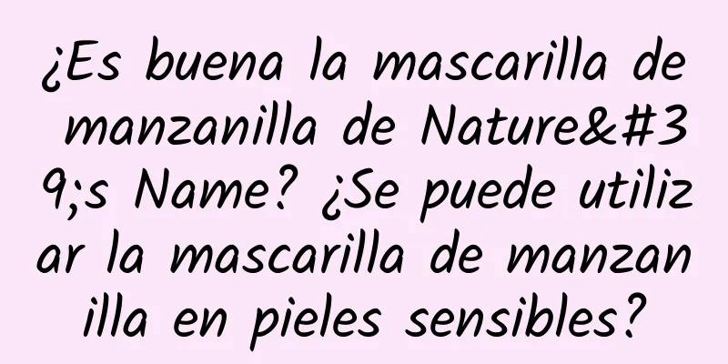 ¿Es buena la mascarilla de manzanilla de Nature's Name? ¿Se puede utilizar la mascarilla de manzanilla en pieles sensibles?