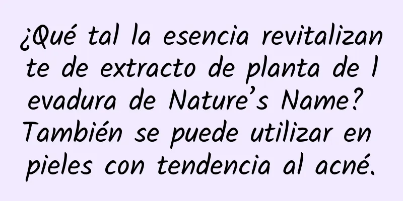 ¿Qué tal la esencia revitalizante de extracto de planta de levadura de Nature’s Name? También se puede utilizar en pieles con tendencia al acné.