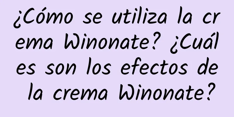 ¿Cómo se utiliza la crema Winonate? ¿Cuáles son los efectos de la crema Winonate?