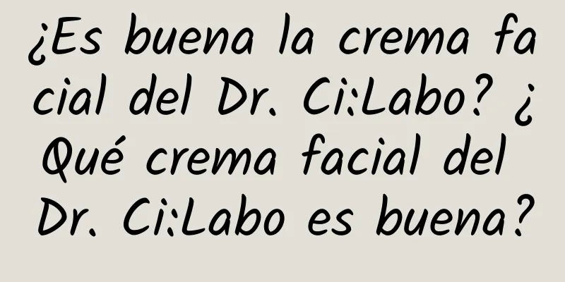 ¿Es buena la crema facial del Dr. Ci:Labo? ¿Qué crema facial del Dr. Ci:Labo es buena?