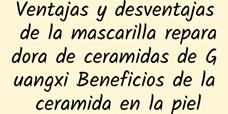 Ventajas y desventajas de la mascarilla reparadora de ceramidas de Guangxi Beneficios de la ceramida en la piel