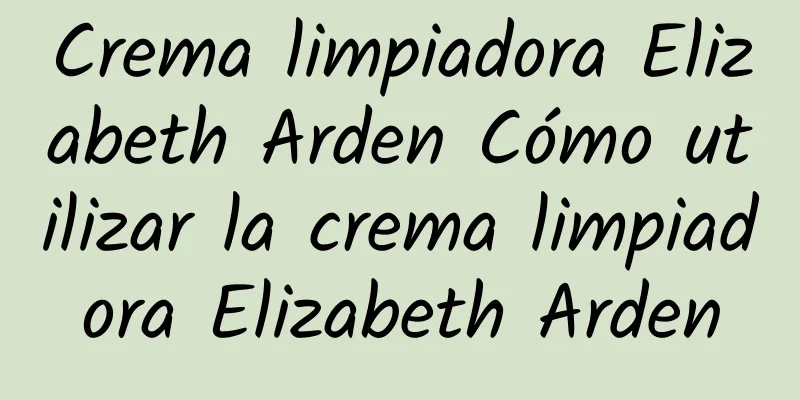 Crema limpiadora Elizabeth Arden Cómo utilizar la crema limpiadora Elizabeth Arden