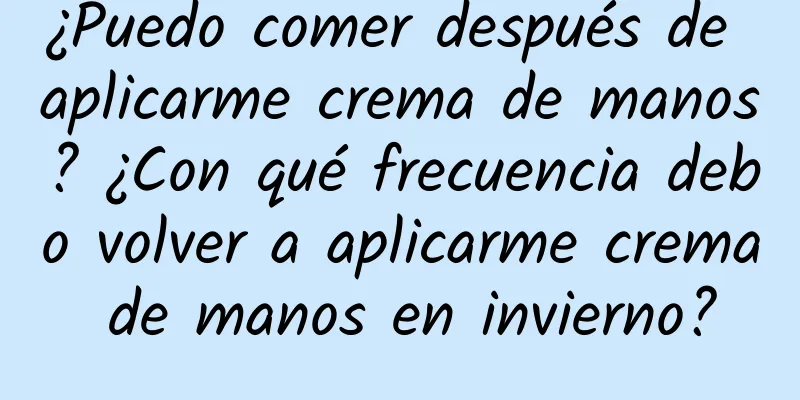 ¿Puedo comer después de aplicarme crema de manos? ¿Con qué frecuencia debo volver a aplicarme crema de manos en invierno?