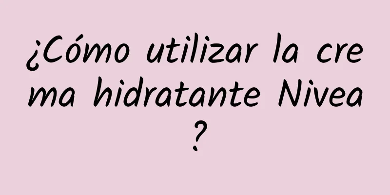 ¿Cómo utilizar la crema hidratante Nivea?