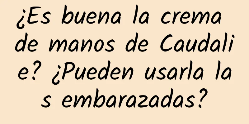 ¿Es buena la crema de manos de Caudalie? ¿Pueden usarla las embarazadas?