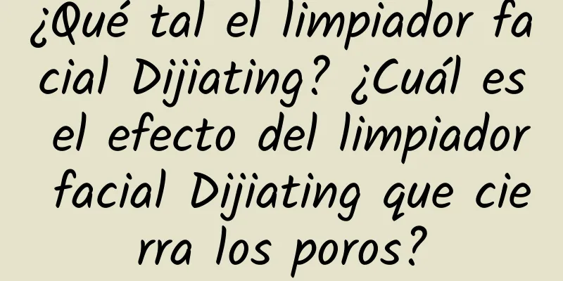 ¿Qué tal el limpiador facial Dijiating? ¿Cuál es el efecto del limpiador facial Dijiating que cierra los poros?