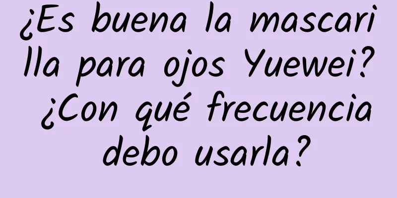 ¿Es buena la mascarilla para ojos Yuewei? ¿Con qué frecuencia debo usarla?