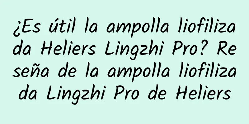 ¿Es útil la ampolla liofilizada Heliers Lingzhi Pro? Reseña de la ampolla liofilizada Lingzhi Pro de Heliers