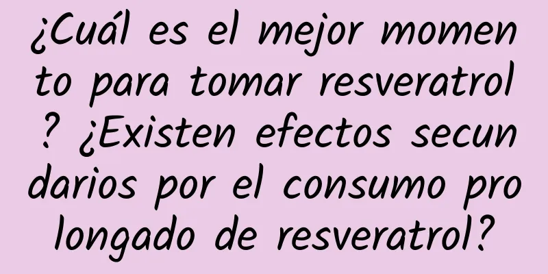 ¿Cuál es el mejor momento para tomar resveratrol? ¿Existen efectos secundarios por el consumo prolongado de resveratrol?