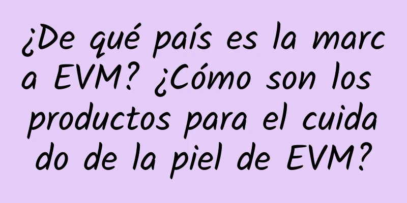 ¿De qué país es la marca EVM? ¿Cómo son los productos para el cuidado de la piel de EVM?