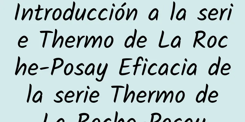 Introducción a la serie Thermo de La Roche-Posay Eficacia de la serie Thermo de La Roche-Posay