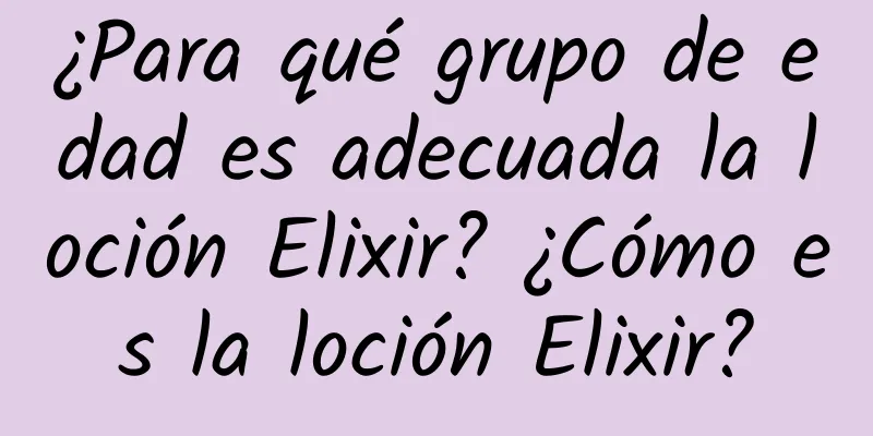 ¿Para qué grupo de edad es adecuada la loción Elixir? ¿Cómo es la loción Elixir?