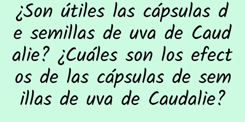 ¿Son útiles las cápsulas de semillas de uva de Caudalie? ¿Cuáles son los efectos de las cápsulas de semillas de uva de Caudalie?