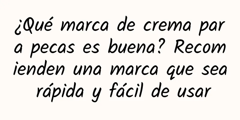 ¿Qué marca de crema para pecas es buena? Recomienden una marca que sea rápida y fácil de usar