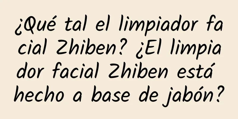 ¿Qué tal el limpiador facial Zhiben? ¿El limpiador facial Zhiben está hecho a base de jabón?