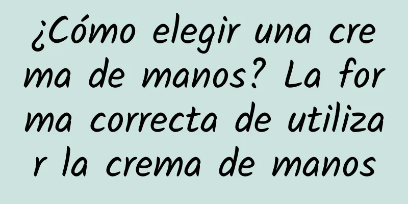 ¿Cómo elegir una crema de manos? La forma correcta de utilizar la crema de manos