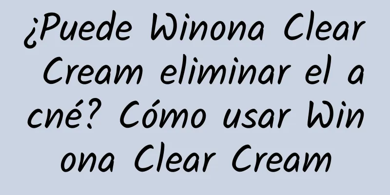 ¿Puede Winona Clear Cream eliminar el acné? Cómo usar Winona Clear Cream