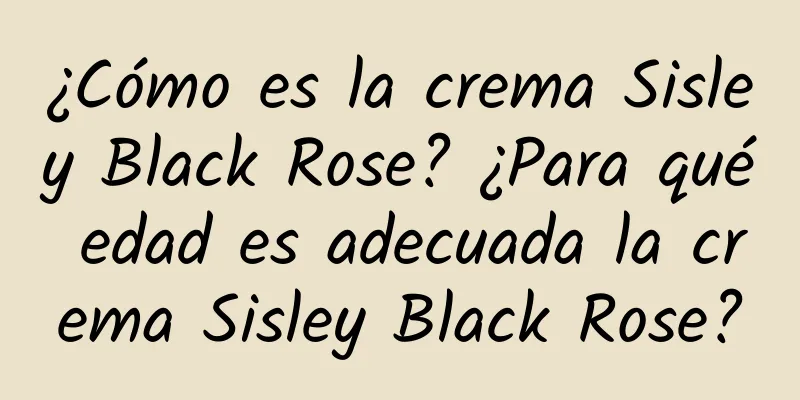 ¿Cómo es la crema Sisley Black Rose? ¿Para qué edad es adecuada la crema Sisley Black Rose?