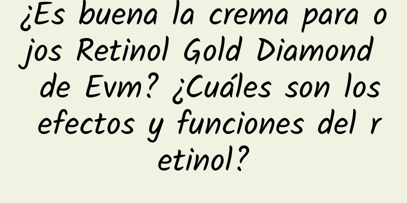 ¿Es buena la crema para ojos Retinol Gold Diamond de Evm? ¿Cuáles son los efectos y funciones del retinol?