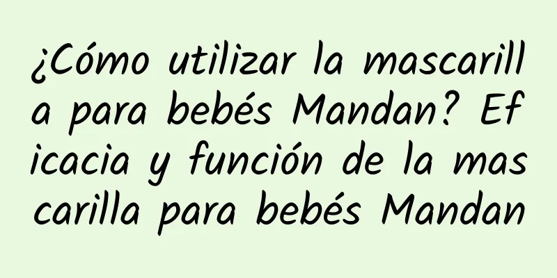 ¿Cómo utilizar la mascarilla para bebés Mandan? Eficacia y función de la mascarilla para bebés Mandan