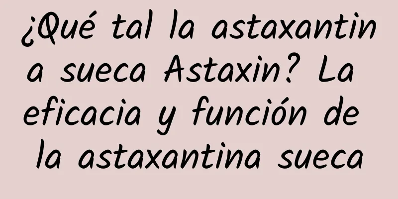 ¿Qué tal la astaxantina sueca Astaxin? La eficacia y función de la astaxantina sueca