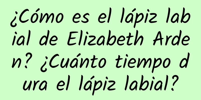 ¿Cómo es el lápiz labial de Elizabeth Arden? ¿Cuánto tiempo dura el lápiz labial?