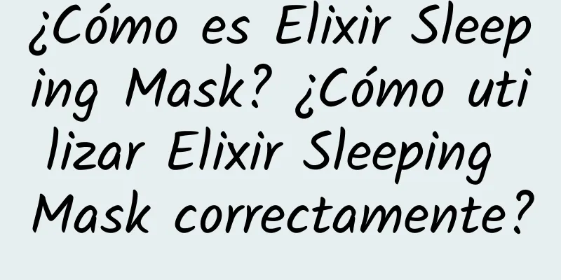 ¿Cómo es Elixir Sleeping Mask? ¿Cómo utilizar Elixir Sleeping Mask correctamente?