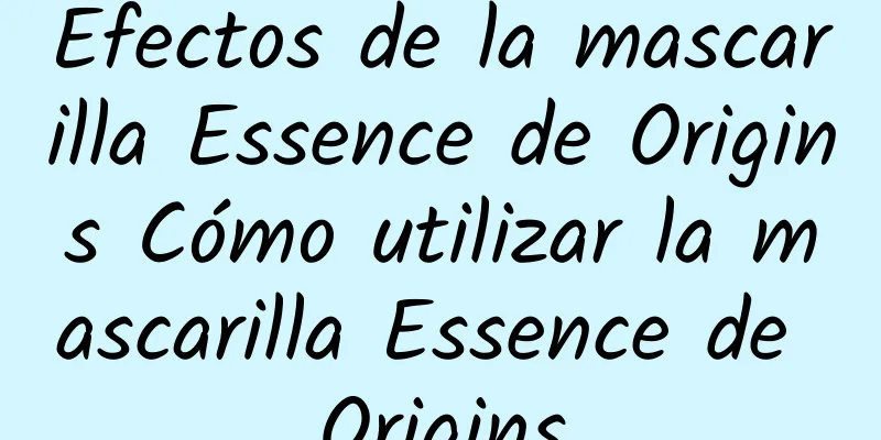 Efectos de la mascarilla Essence de Origins Cómo utilizar la mascarilla Essence de Origins