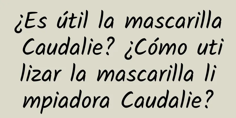 ¿Es útil la mascarilla Caudalie? ¿Cómo utilizar la mascarilla limpiadora Caudalie?